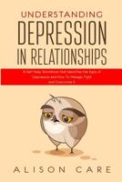 Understanding Depression in Relationships: A Self Help Workbook That Identifies the Signs of Depression and How to Manage, Fight and Overcome It 1099840066 Book Cover