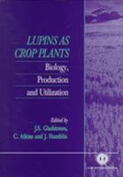 Lupins as Crop Plants: Biology, Production and Utilization 0851992242 Book Cover