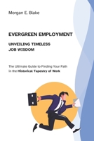 Evergreen Employment, Unveiling Timeless Job Wisdom: The Ultimate Guide to Finding Your Path in the Historical Tapestry of Work B0CTF9ZKG7 Book Cover