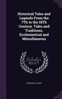 Historical Tales and Legends from the 7th to the 18th Century. Tales and Traditions, Ecclesiastical and Miscellaneous 1145501001 Book Cover