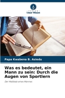 Was es bedeutet, ein Mann zu sein: Durch die Augen von Sportlern: Der Maßstab eines Mannes (German Edition) 6208680166 Book Cover