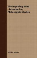 The Inquiring Mind - Introductory Philosophic Studies 1406715158 Book Cover