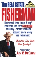 The Real Estate Fisherman: How small time "mom  pop" investors can earn $100,000 annually - create financial security and a worry free retirement 1543992714 Book Cover