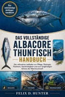 DAS VOLLSTÄNDIGE ALBACORE-THUNFISCH HANDBUCH: Der ultimative Leitfaden zur Pflege, Ökologie, Fischerei, Nachhaltigkeit und zum langfristigen Schutz der Meeresumwelt (German Edition) B0H1HNNPF4 Book Cover