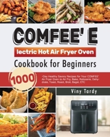 COMFEE' Electric Hot Air Fryer Oven Cookbook for Beginners: 1000-Day Healthy Savory Recipes for Your COMFEE' Air Fryer Oven to Air Fry, Bake, Rotisserie, Dehydrate, Toast, Roast, Broil, Bagel, ETC 1954703554 Book Cover