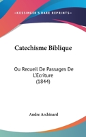 Catechisme Biblique: Ou Recueil De Passages De L'Ecriture (1844) 1247805107 Book Cover