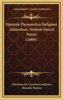 Epistola Paraenetica Religiosi Admodum, Nedum Sancti Patris (1606) 1104861011 Book Cover