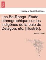 Les Ba-ronga: Étude Ethnographique Sur Les Indigènes De La Baie De Delagoa... 1241340153 Book Cover