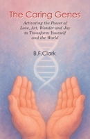 The Caring Genes: Activating the Power of Love, Art, Wonder and Joy to Transform Yourself and the World (Art of the Spirit) 0982203896 Book Cover