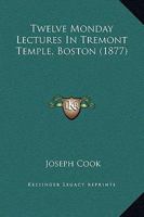 Twelve Monday Lectures In Tremont Temple, Boston 1437357830 Book Cover