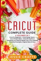 Cricut Complete Guide: 4 books in 1: Cricut Maker for Beginners, Cricut Design Space, Cricut Project Ideas and Cricut Air Explore 2 1513672126 Book Cover