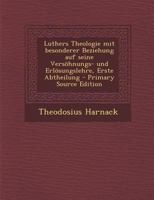 Luthers Theologie Mit Besonderer Beziehung Auf Seine Versohnungs- Und Erlosungslehre, Erste Abtheilung - Primary Source Edition 1016439903 Book Cover