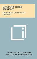 Lincoln's Third Secretary: The Memoirs Of William O. Stoddard 1258139405 Book Cover