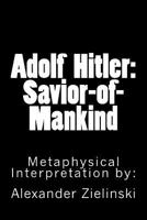 Adolf Hitler: Savior of Mankind 1985864517 Book Cover