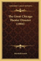 The Great Chicago Theater Disaster: The Complete Story Told by The Survivors ... Profusely Illustrated With Views of The Scene of Death Before, During and After The Fire 1016842775 Book Cover