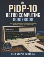 The PiDP-10 Retro Computing Guidebook: A Practical Exploration of Assembly Language, Memory Systems, and CPU Design B0H2341CK6 Book Cover