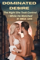 Dominated Desire: The Night She Took Control—While He Watched B0FHHCMK71 Book Cover