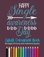 Happy Singles Awareness Day Coloring Book: 30 funny and scarcastic anti valentine's day adult coloring pages, gift for galentine's B08TZMK9FT Book Cover