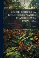 Contribution Ã La Biologie Des Plantes PhanÃ(c)rogames Parasites... (French Edition) 1024556050 Book Cover