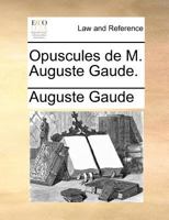 Opuscules de M. Auguste Gaude. 1140695215 Book Cover