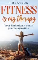 Fitness is my Therapy: Your limitation it's only your imagination B096J16JWM Book Cover