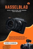 Hasselblad: Space, Innovation, and Swedish Craftsmanship: Discover the Iconic Cameras That Redefined Photography and Captured History’s Most Stunning ... individuals lost amid historic upheaval) B0G6KFLSWB Book Cover