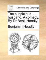 The suspicious husband. A comedy. By Dr Benj. Hoadly. 1140978195 Book Cover