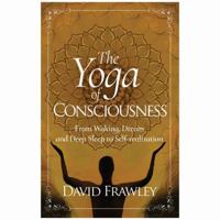 The Yoga of Consciousness: From Waking, Dream and Deep Sleep to Self-Realization 1608692388 Book Cover