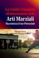 La Guida Completa all'alimentazione nelle Arti Marziali: Massimizza il tuo Potenziale 1502322668 Book Cover