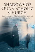 Shadows of Our Catholic Church: Remaining as Catholics in Spite of Our Church and the Abuses by Our Clergy B0BVFBWFSS Book Cover