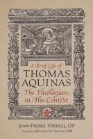 A Brief Life of Aquinas: The Theologian in His Context 0813237963 Book Cover