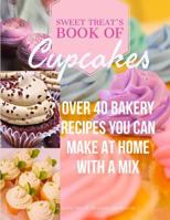 Sweet Treats Book of Cupcakes: Over 40 Bakery Recipes You Can Make at Home with a Mix 1948256061 Book Cover