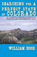 Searching For A Perfect State Of Colorado: My Enlightening Experience Crossing the Weminuche Wilderness Area 0972134972 Book Cover