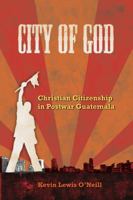 City of God: Christian Citizenship in Postwar Guatemala (The Anthropology of Christianity) 0520260635 Book Cover