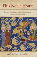 This Noble House: Jewish Descendants of King David in the Medieval Islamic East 0812244095 Book Cover