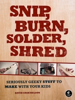 Snip, Burn, Solder, Shred 1593272596 Book Cover