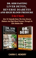 DR. SEBI FASTING, LIVER DETOX, REVERSE DIABETES AND HIGH BLOOD PRESSURE (2-in-1 book): How To Naturally Detox The Liver, Reverse Diabetes And High Blood Pressure Through Dr. Sebi Alkaline Diet B08DSTHSYP Book Cover