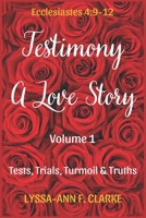 Testimony - A Love Story: Volume 1 - Tests, Trials, Turmoil & Truths B09PVTQMXW Book Cover