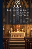 La Russie et le Saint-Siège, études diplomatiques Volume 5 1173161007 Book Cover