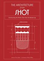 The Architecture of the Shot: Crafting the Perfect Shot from the Bottom Up 1631061453 Book Cover