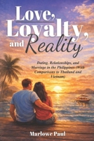 LOVE, LOYALTY, AND REALITY: Dating, Relationships, and Marriage in the Philippines (With Comparisons to Thailand and Vietnam) B0GP5LMYZ4 Book Cover