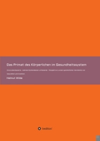 Das Primat des Körperlichen im Gesundheitssystem: Eine evidenzbasierte - mehrere Systemebenen umfassende - Perspektive zu einem ganzheitlichen ... Gesundheit und Krankheit. 3347163605 Book Cover