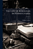 The Law Of Boroughs In Pennsylvania: Including The Rights And Duties Of Borough Officers, Volume 1 1247339459 Book Cover