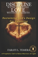 DISCIPLINE WITH PURPOSE, LOVE WITHOUT LIMITS.: Reclaiming God's Design For Parenting. B0FH4WGWBR Book Cover