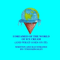 I DREAMED OF THE WORLD OF ICE CREAM (AND WHAT GOES ON IT) B09YVH33YJ Book Cover