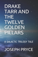 DRAKE TARR AND THE TWELVE GOLDEN PILLARS: A GALACTIC TRILOGY TALE B088BM4FC9 Book Cover