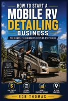 How to Start a Mobile RV Detailing Business: The Complete Beginner's Step-by-Step Guide B0H9NV5NZC Book Cover