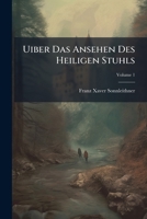 Uiber Das Ansehen Des Heiligen Stuhls, Volume 1 1286145236 Book Cover