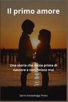 Il primo amore: Una storia che inizia prima di nascere e non finisce mai (Storie d’amore che lasciano il segno) (Italian Edition) B0GYJRDPQ2 Book Cover