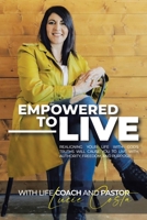 Empowered to Live: Realigning Your Life with God's Truths Will Cause You to Live with Authority, Freedom and Purpose! 1664236422 Book Cover